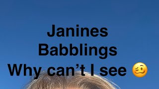 Janines Babblings  no I can’t see [upl. by Neelav]