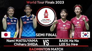 SF  Nami MATSUYAMA Chiharu SHIDA vs BAEK Ha Na LEE So Hee  BWF World Tour Finals 2023 Badminton [upl. by Abehsat]