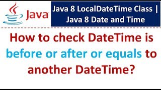 How to check DateTime is before or after or equals to another DateTime  LocalDateTime Class [upl. by Gerome]