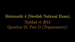 TRIGONOMETRY in Swedish National Exams NpMa4 vt 2013 Question 23 Part D shorts [upl. by Yee]