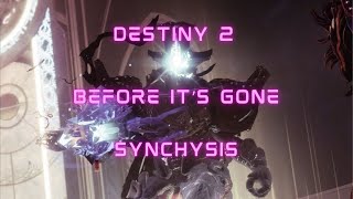 Destiny 2 BEFORE ITS GONE Synchysis [upl. by Sevy964]