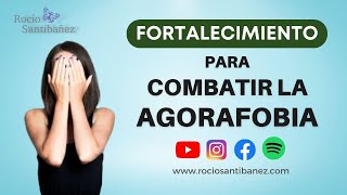 FORTALECIMIENTO PARA LA AGORAFOBIA  Fuerte ante el miedo y la ansiedad💪 [upl. by Celie]