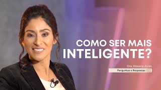 Como ser MAIS INTELIGENTE  Dra Rosana Alves DoutoraRosana Inteligência [upl. by Jemena]