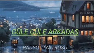 RADYO TİYATROSU amp GÜLE GÜLE ARKADAŞ amp RADYODA TİYATRO [upl. by Zeiler]