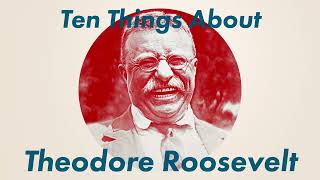 1497 Ten Things About Theodore Roosevelt Part Two [upl. by Ahsinrac]