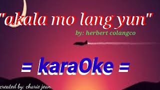 Akala mo lng yun karaoke by herbert colangco [upl. by Einattirb]