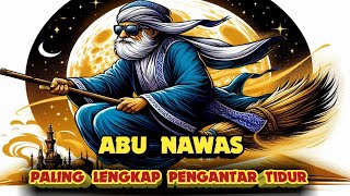 PALING LENGKAP ABU NAWAS PENGANTAR TIDUR FULL HUMOR PENUH ILMU KUMPULAN LUCU [upl. by Skrap]