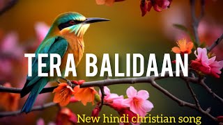 TERA BALIDAAN  Hindi Christian Worship Song Christian Hindi Songs 2024 [upl. by Xam706]