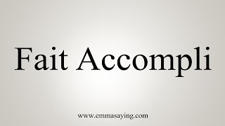 How To Say FaitAccompli [upl. by Nelac387]