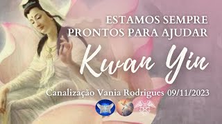 Kwan Yin  Estamos Sempre Prontos para Ajudar  09  11  23 [upl. by Warchaw]