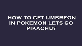 How to get umbreon in pokemon lets go pikachu [upl. by Alphonso659]