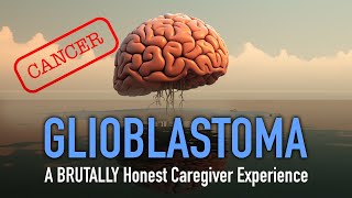 Glioblastoma Brain Cancer  BRUTALLY Honest Caregiver Experience [upl. by Arraeic249]