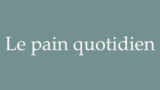 How to pronounce Le pain quotidien in French [upl. by Yartnoed989]