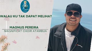 WALAU KU TAK DAPAT MELIHAT  MAGNUS PEREIRA  MAGNIFICAT CHOIR ATAMBUA [upl. by Kcitrap]