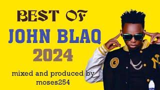 BEST OF JOHN BLAQ MIX 2024 MOSES 254 [upl. by Tyree931]