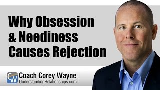 Why Obsession amp Neediness Causes Rejection [upl. by Aneeras]