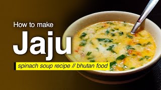 HOW TO MAKE JAJU  BHUTANESE CUISINE  SPINACH SOUP RECIPE [upl. by Ecirbaf258]