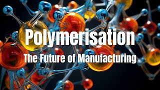 Polymerisation Unleashed The Future of Manufacturing [upl. by Vevine]