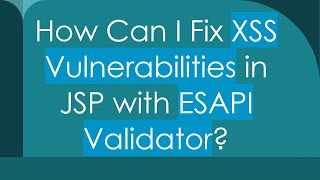 How Can I Fix XSS Vulnerabilities in JSP with ESAPI Validator [upl. by Jocelyne]