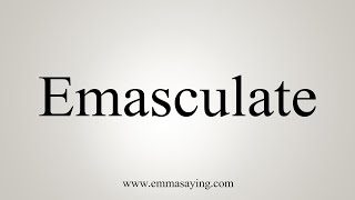 How To Say Emasculate [upl. by Lashondra]