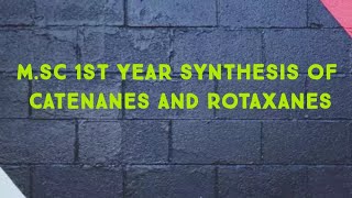 Msc 1st year synthesis of catenanes and rotaxanes [upl. by Datha]