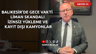 Balıkesir’de Gece Vakti Liman Skandalı İzinsiz Yükleme ve Kayıt Dışı Kamyonlar [upl. by Nitz781]