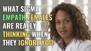 What Sigma Empath Females Are Really Thinking When They Ignore You  Sigma  Healing  EmpathsRefuge [upl. by Sherr853]