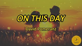 ON THIS DAY  David Pomeranz Lyrics [upl. by Llenehc516]