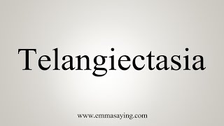 How To Say Telangiectasia [upl. by Otcefrep410]