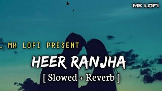 Heer Ranjha  Slowed  Reverb   Heer Ranjha Trending Hindi Lofi Song  MK Lofi Song [upl. by Simson]