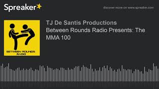 Between Rounds Radio Presents The MMA 100 [upl. by Varin]