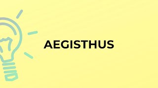 What is the meaning of the word AEGISTHUS [upl. by Naffets]