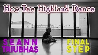 How Tae Highland Dance  Seann Triubhas  Final Step [upl. by Richia]