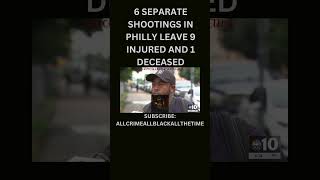 6 SEPARATE SHOOTINGS IN PHILLY LEAVE 9 INJURED amp 1 DECEASED😢🕊️ philly crime explore trending [upl. by Anileve]