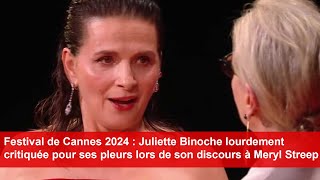 Festival de Cannes 2024  Juliette Binoche lourdement critiquée pour ses pleurs lors de son discours [upl. by Hamitaf]