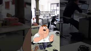 Family Guy Peter Me when I catch myself working harder than my wage [upl. by Aisatsan]