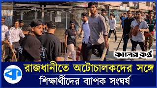 রাজধানীতে অটোচালকদের সঙ্গে শিক্ষার্থীদের ব্যাপক সংঘর্ষ  Auto rickshaw protest  kaler Kantho [upl. by Valenka]