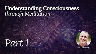 Understanding Consciousness through Meditation  Part 1 [upl. by Torey746]