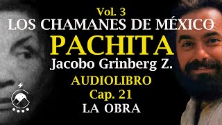 Cap 21 LA OBRA  LOS CHAMANES DE MÉXICO Vol 3Pachita  Jacobo Grinberg Z  Voz Chavenato [upl. by Narih607]