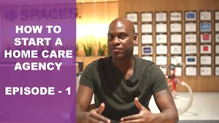 How To Start A Home Care Agency  Episode 1  Getting Started 7 Key Steps [upl. by Nonnaihr]