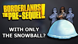 Can You Beat Borderlands The PreSequel With ONLY The Snowball [upl. by Netsirk750]