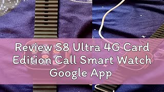 Review S8 Ultra 4G Card Edition Call Smart Watch Google App NFC Android 80 for Men Full Touch Scre [upl. by Leventis523]