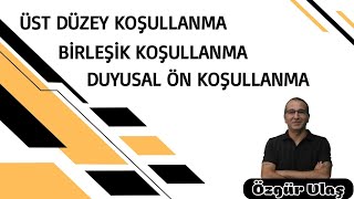 ÜST DÜZEY KOŞULLANMA  BİRLEŞİK KOŞULLANMA  DUYUSAL ÖN KOŞULLANMA [upl. by Eilyak]