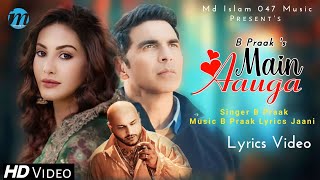 Main Aauga LYRICS B Praak  Jaani  Akshay Kumar Amyra Dastur  New Romantic Sad Song 2023 [upl. by Idaline226]