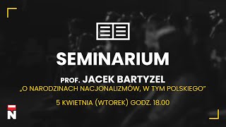 prof Jacek Bartyzel quotO narodzinach nacjonalizmów w tym polskiegoquot  Seminarium IDMN [upl. by Haugen898]