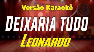 Leonardo Deixaria tudo Karaokê [upl. by Higginbotham]