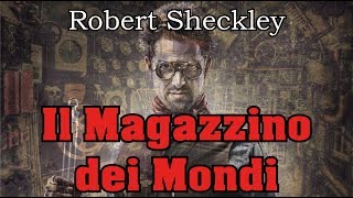 Robert Sheckley  Il Magazzino dei Mondi  Audiolibro di Fantascienza [upl. by Aleekahs]