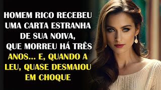 HOMEM RICO RECEBEU UMA CARTA ESTRANHA DE SUA NOIVA QUE MORREU HÁ TRÊS ANOS… E QUANDO A LEU [upl. by Analaf]