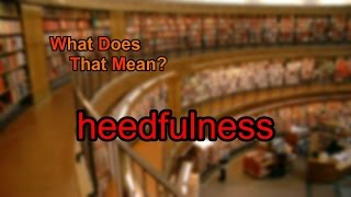 What does heedfulness mean [upl. by Kurtz]