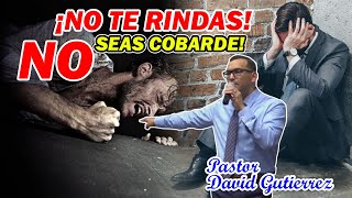 No te rindas NO seas cobarde  Pastor David Gutiérrez [upl. by Bruns]